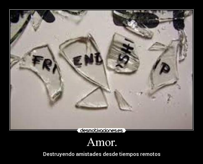 Amor. - Destruyendo amistades desde tiempos remotos
