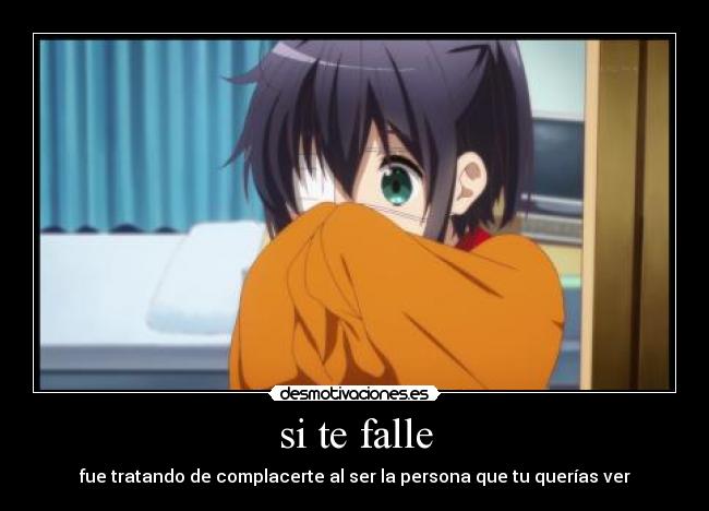 si te falle - fue tratando de complacerte al ser la persona que tu querías ver