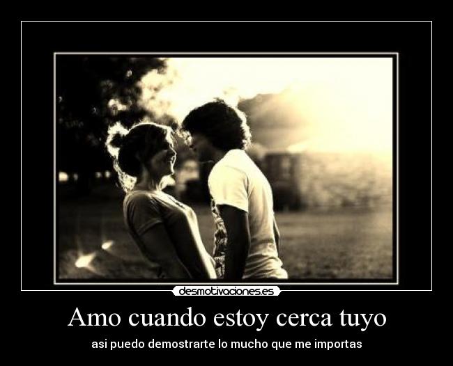 Amo cuando estoy cerca tuyo -