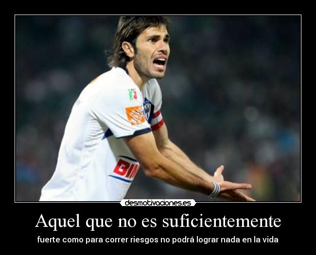 Aquel que no es suficientemente - fuerte como para correr riesgos no podrá lograr nada en la vida