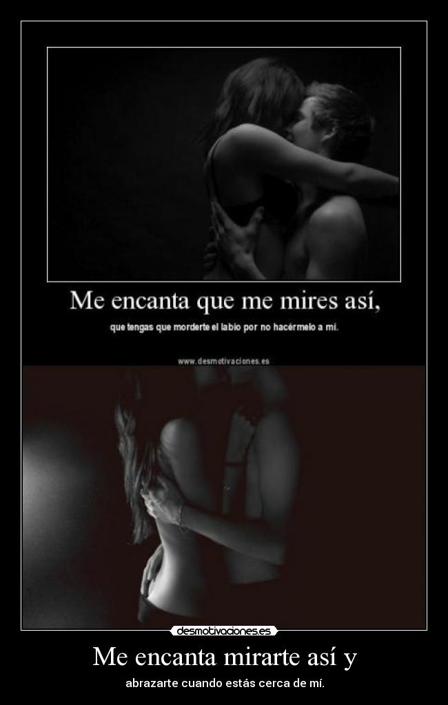 Me encanta mirarte así y -