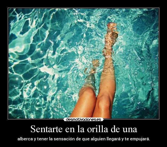 Sentarte en la orilla de una -