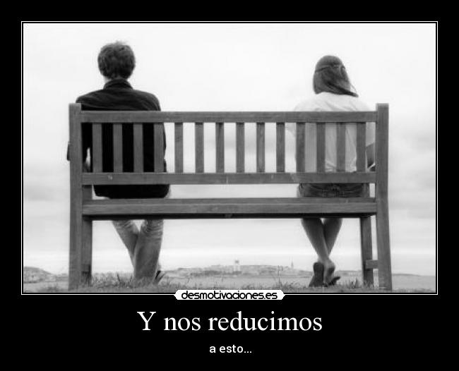 Y nos reducimos - a esto...