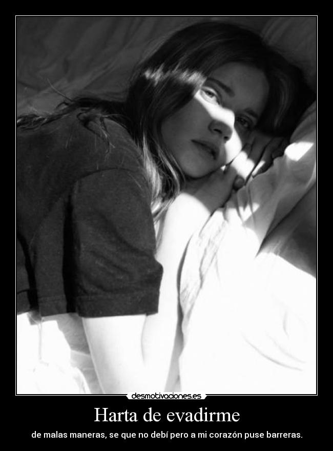 Harta de evadirme - de malas maneras, se que no debí pero a mi corazón puse barreras.