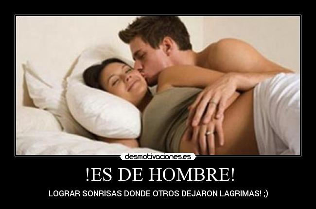 !ES DE HOMBRE! - LOGRAR SONRISAS DONDE OTROS DEJARON LAGRIMAS! ;)