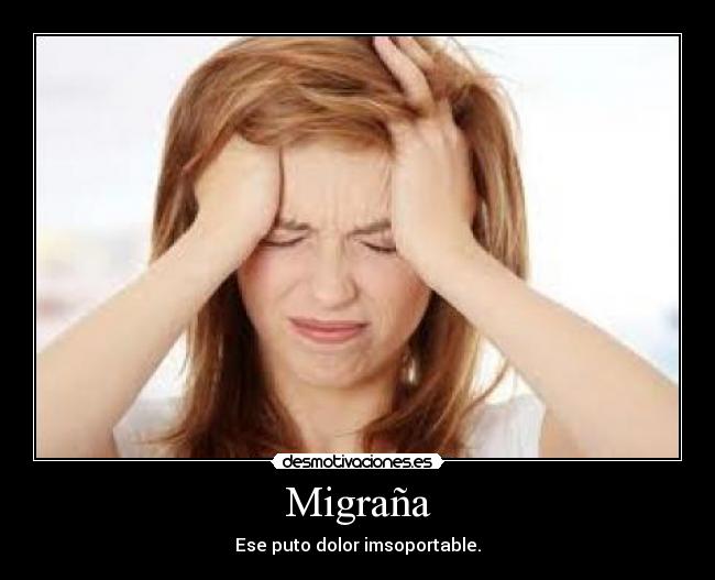Migraña - Ese puto dolor imsoportable.