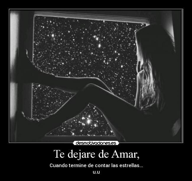 Te dejare de Amar, - Cuando termine de contar las estrellas...
u.u