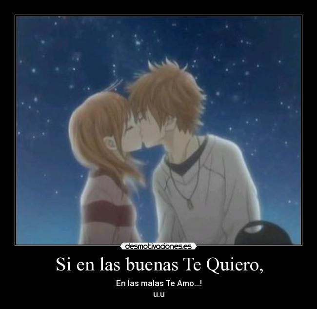 Si en las buenas Te Quiero, - En las malas Te Amo...!
u.u