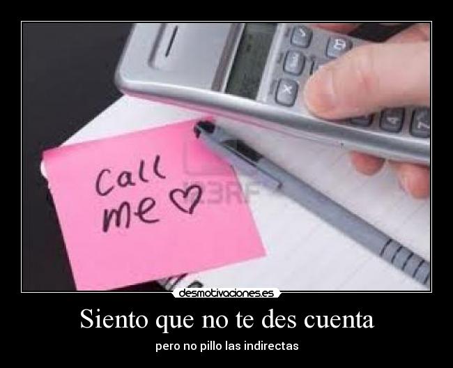 Siento que no te des cuenta - pero no pillo las indirectas