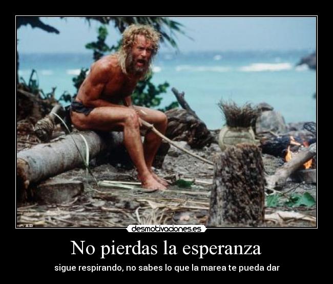No pierdas la esperanza - sigue respirando, no sabes lo que la marea te pueda dar