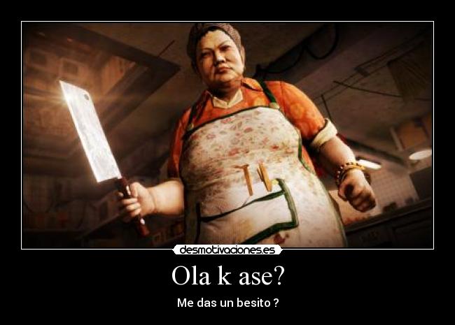 Ola k ase? - Me das un besito ?