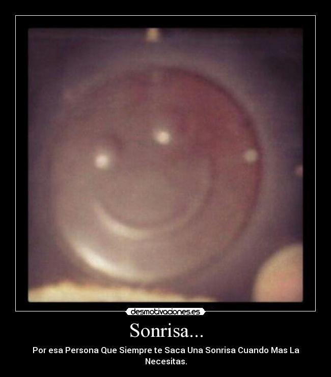 Sonrisa... - Por esa Persona Que Siempre te Saca Una Sonrisa Cuando Mas La Necesitas.