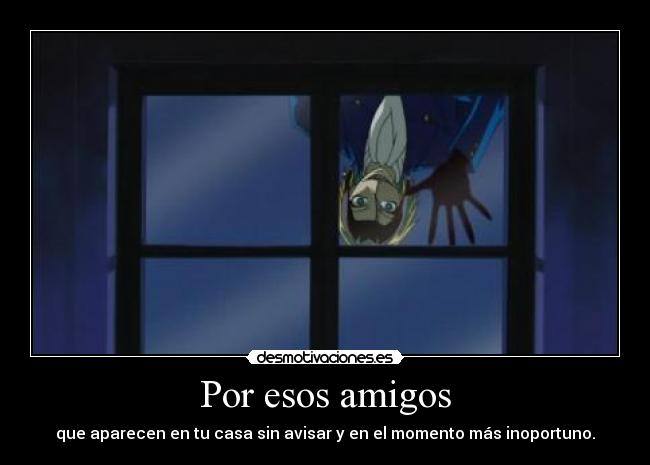 Por esos amigos - que aparecen en tu casa sin avisar y en el momento más inoportuno.