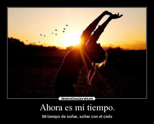 Ahora es mi tiempo. - Mi tiempo de soñar, soñar con el cielo