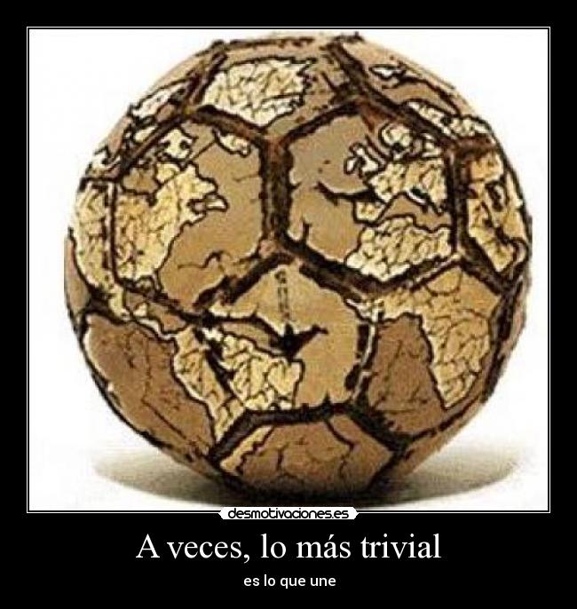 A veces, lo más trivial - es lo que une