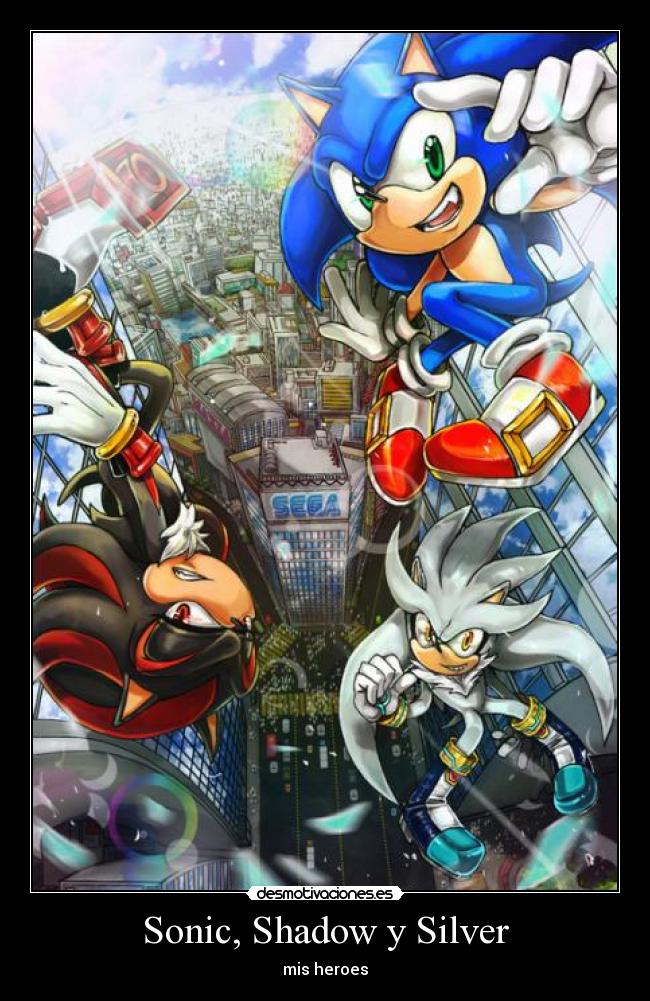 Sonic, Shadow y Silver - mis heroes