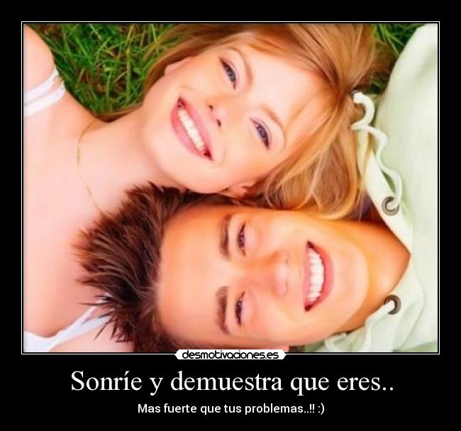 Sonríe y demuestra que eres.. -