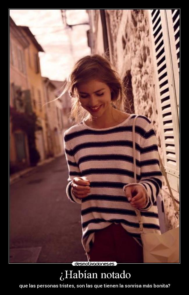 ¿Habían notado - que las personas tristes, son las que tienen la sonrisa más bonita?