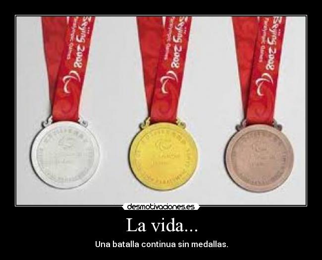 La vida... - Una batalla continua sin medallas.