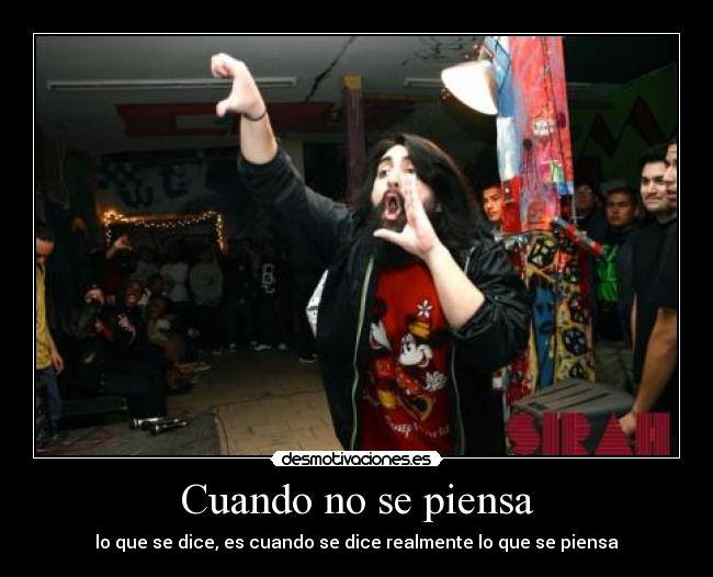 Cuando no se piensa - lo que se dice, es cuando se dice realmente lo que se piensa