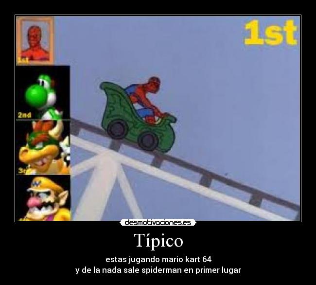 Típico - estas jugando mario kart 64
y de la nada sale spiderman en primer lugar