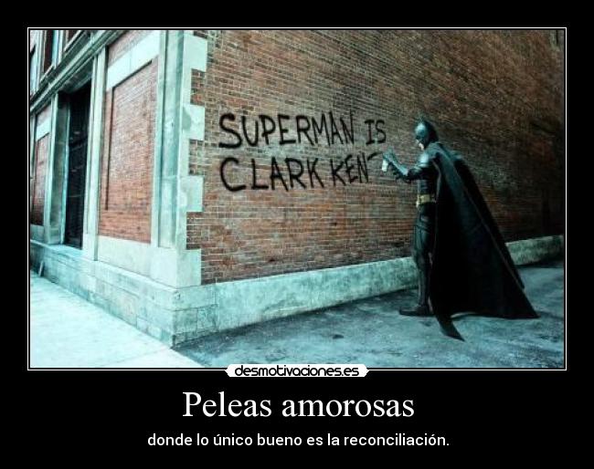 Peleas amorosas - donde lo único bueno es la reconciliación.