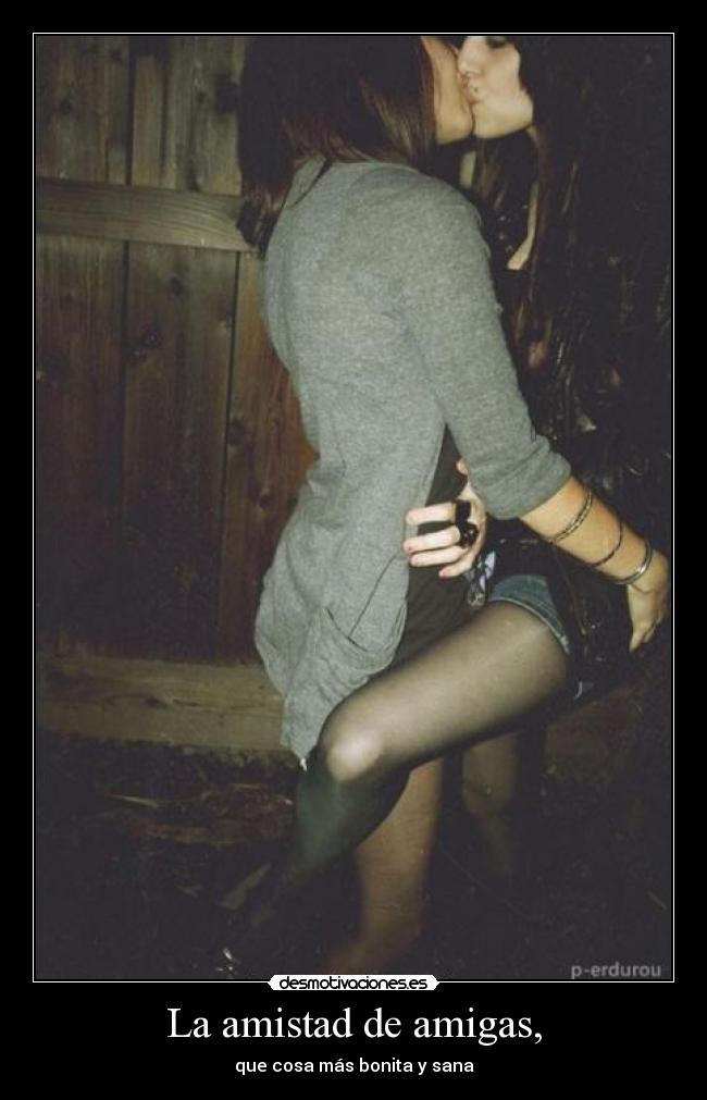 La amistad de amigas, -