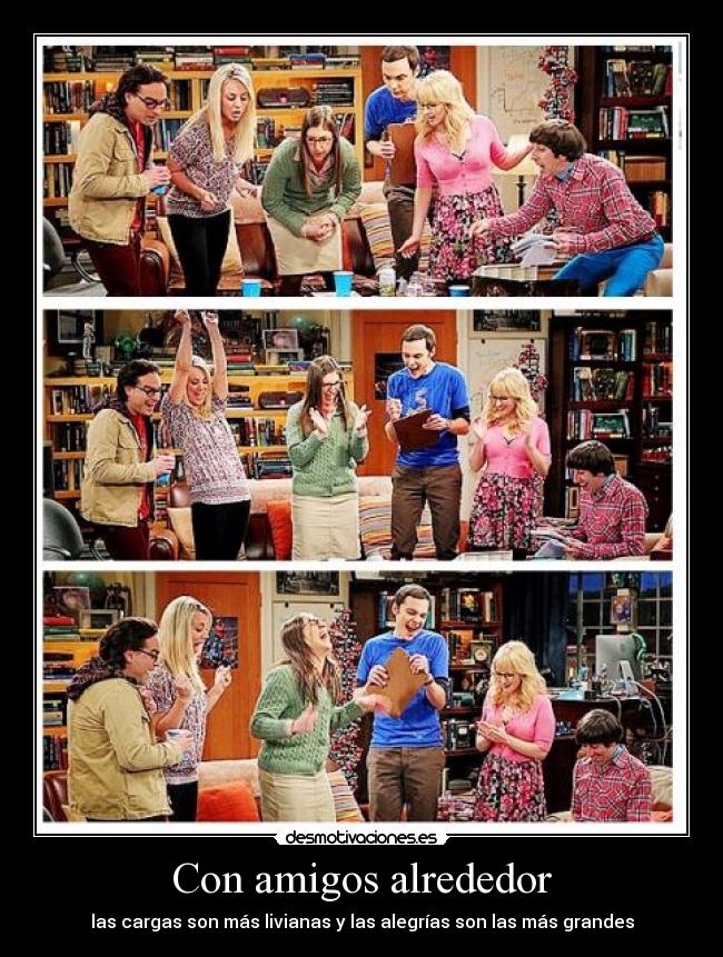Con amigos alrededor - las cargas son más livianas y las alegrías son las más grandes