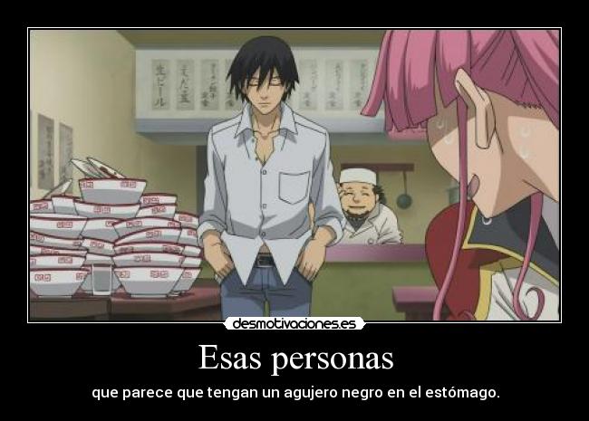 Esas personas - que parece que tengan un agujero negro en el estómago.