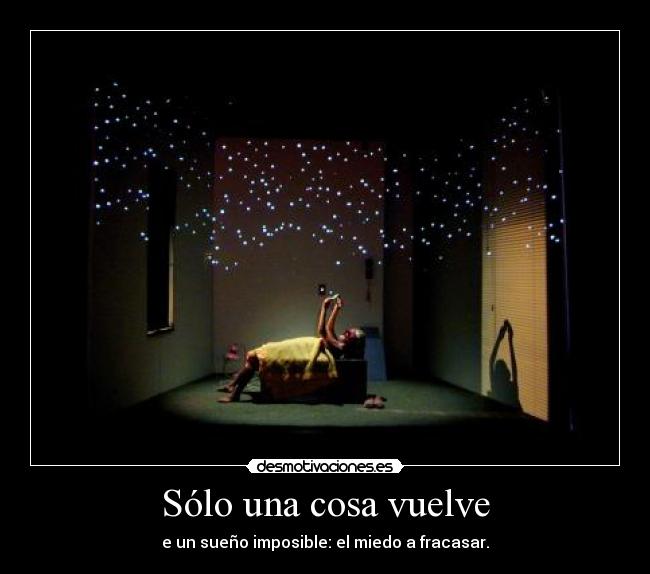 Sólo una cosa vuelve - e un sueño imposible: el miedo a fracasar.