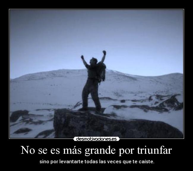 No se es más grande por triunfar -