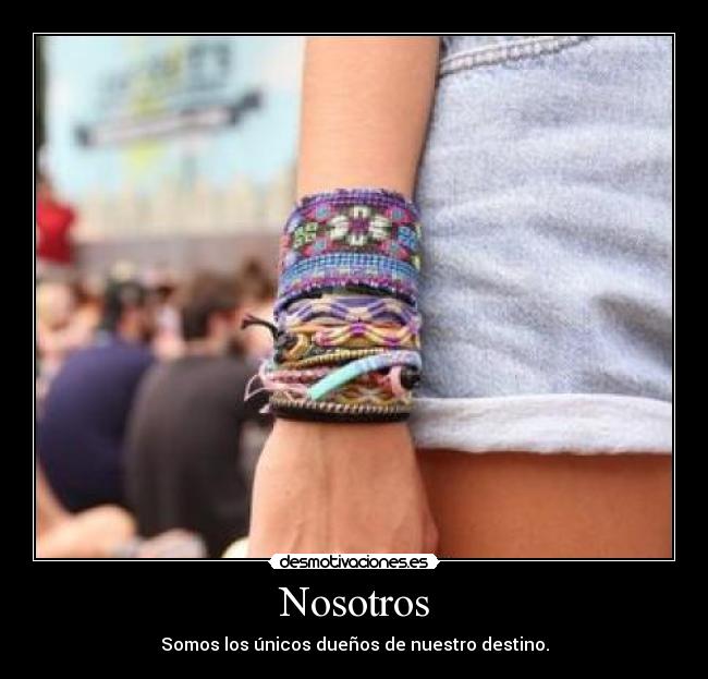 Nosotros - Somos los únicos dueños de nuestro destino.