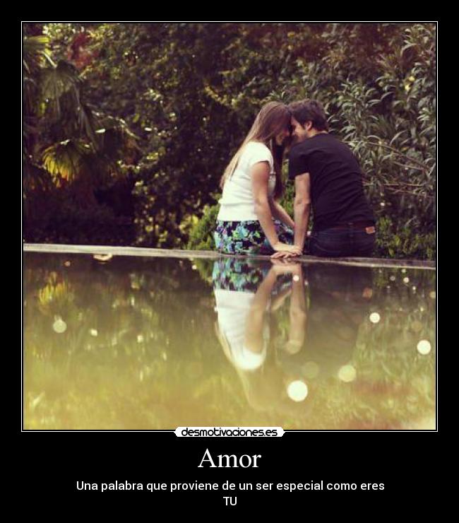 Amor - Una palabra que proviene de un ser especial como eres
TU