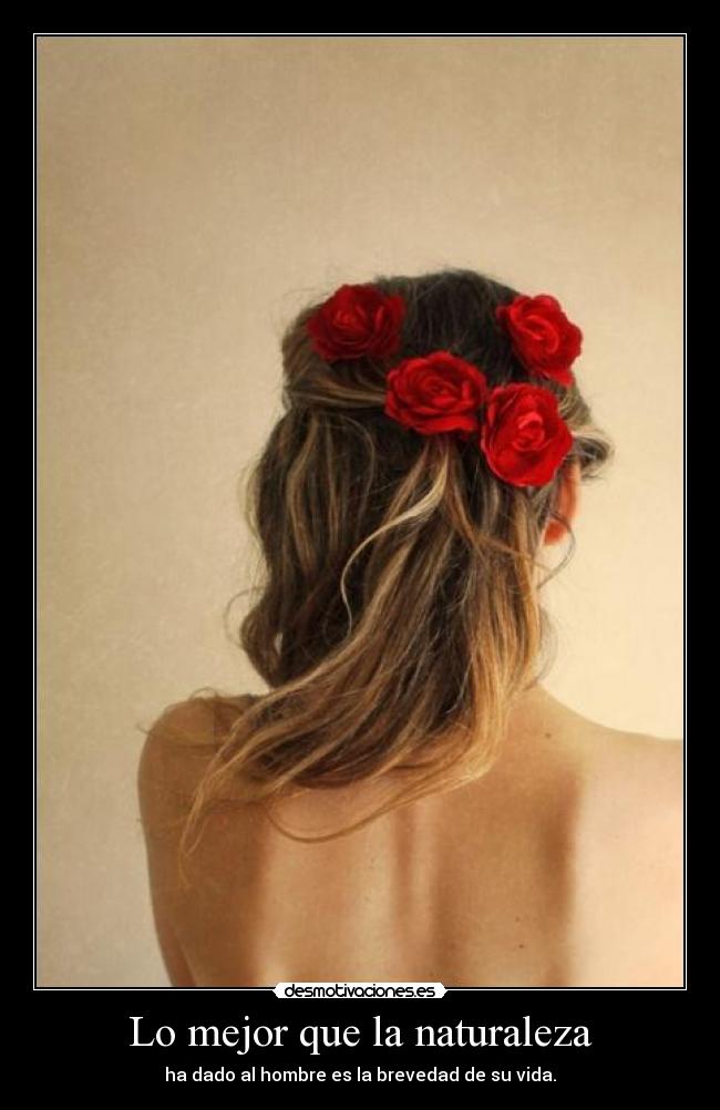 Lo mejor que la naturaleza - ha dado al hombre es la brevedad de su vida.