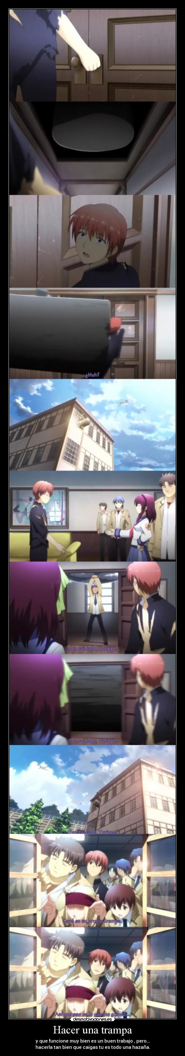 Hacer una trampa - y que funcione muy bien es un buen trabajo , pero...
hacerla tan bien que caigas tu es todo una hazaña.