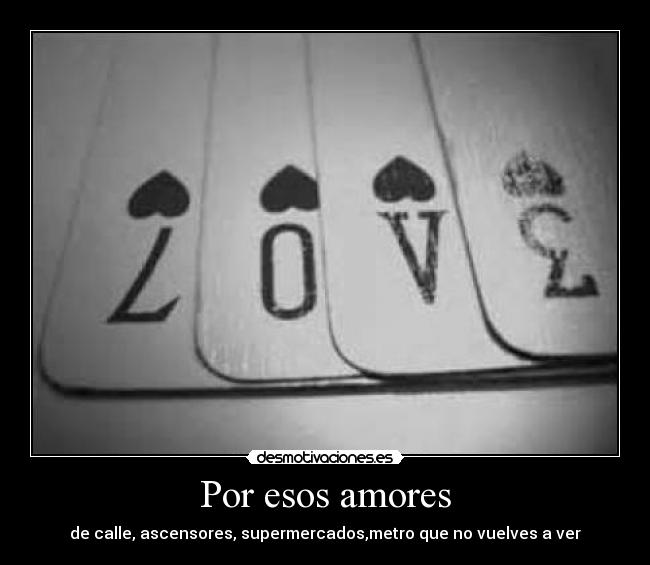 Por esos amores - de calle, ascensores, supermercados,metro que no vuelves a ver