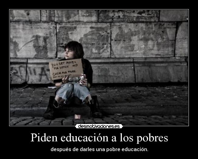 Piden educación a los pobres - después de darles una pobre educación.