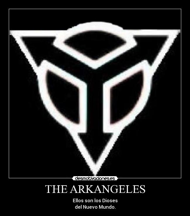 THE ARKANGELES - Ellos son los Dioses
del Nuevo Mundo.