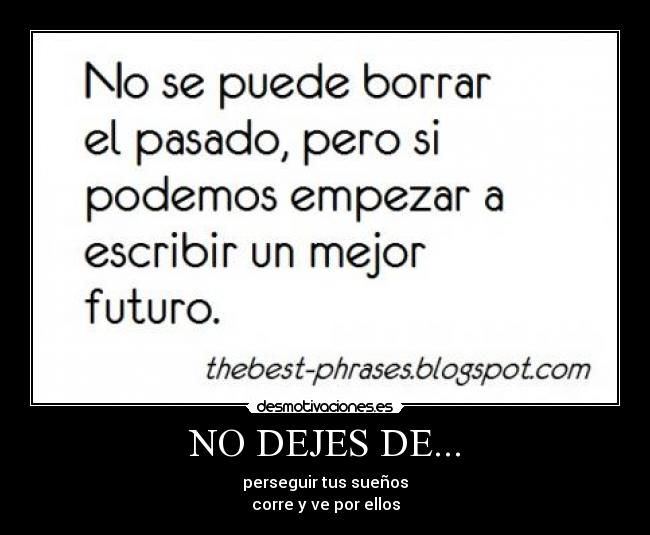 NO DEJES DE... - perseguir tus sueños
corre y ve por ellos