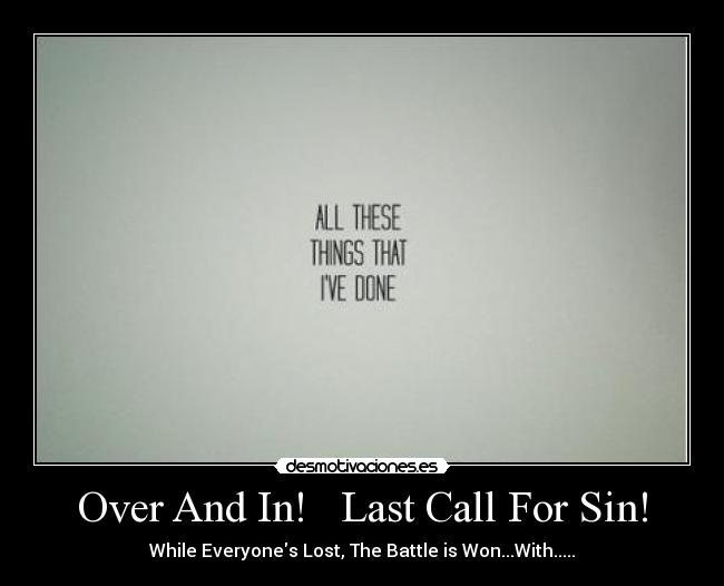 Over And In!   Last Call For Sin! - While Everyones Lost, The Battle is Won...With.....