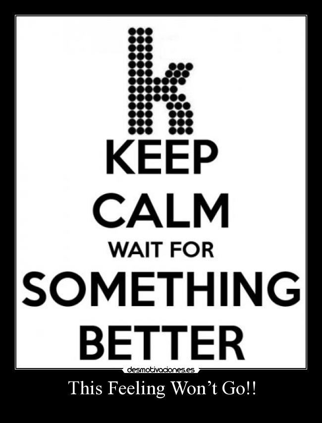 This Feeling Won’t Go!! - 