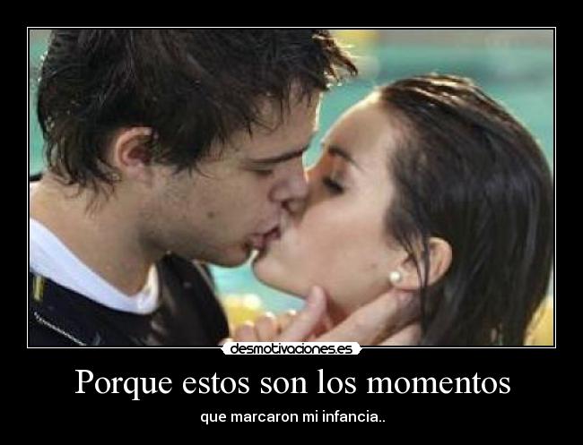 Porque estos son los momentos - que marcaron mi infancia..
