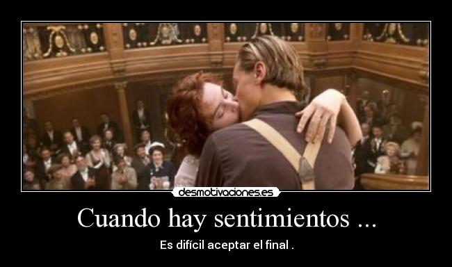 Cuando hay sentimientos ... - Es difícil aceptar el final .