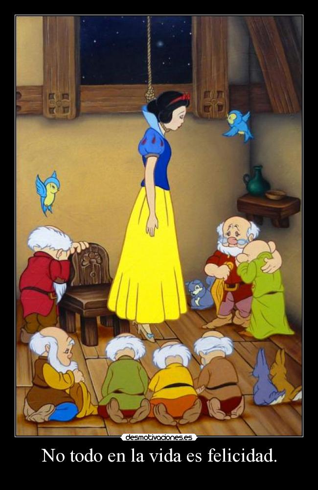 No todo en la vida es felicidad. -