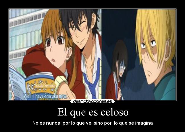 El que es celoso - No es nunca por lo que ve, sino por lo que se imagina