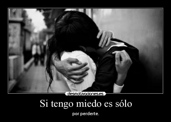 Si tengo miedo es sólo -