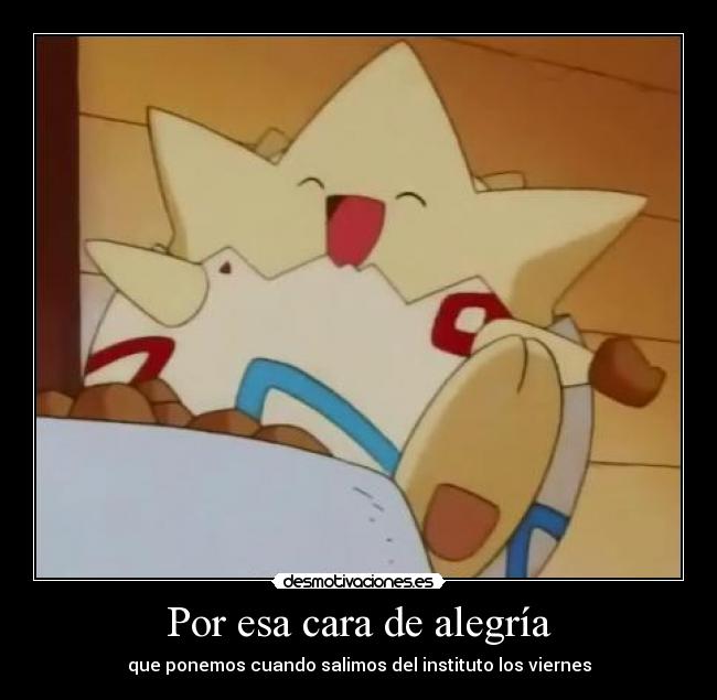 Por esa cara de alegría - que ponemos cuando salimos del instituto los viernes