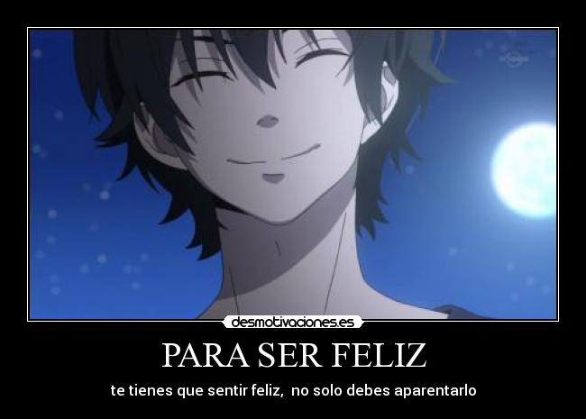 PARA SER FELIZ - te tienes que sentir feliz, no solo debes aparentarlo
