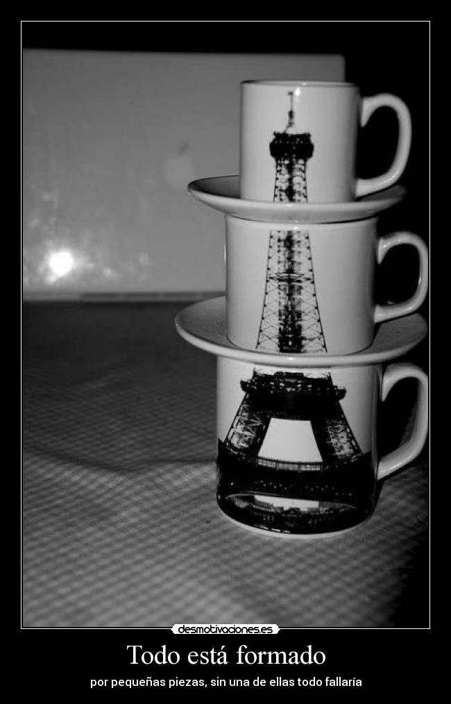 Todo está formado - por pequeñas piezas, sin una de ellas todo fallaría
