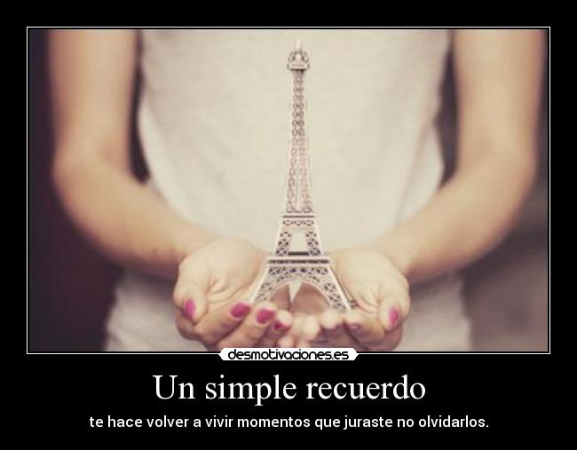 Un simple recuerdo - te hace volver a vivir momentos que juraste no olvidarlos.